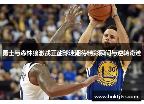 勇士与森林狼激战正酣球迷期待精彩瞬间与逆转奇迹