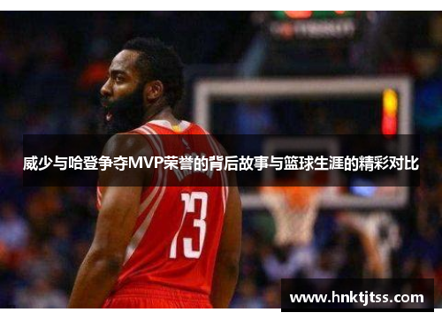 威少与哈登争夺MVP荣誉的背后故事与篮球生涯的精彩对比