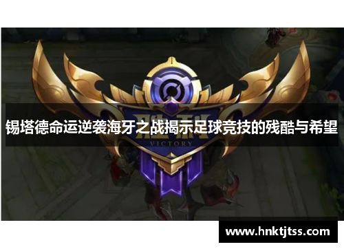 锡塔德命运逆袭海牙之战揭示足球竞技的残酷与希望